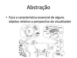 Abstração
• Foca a característica essencial de alguns
objetos relativo a perspectiva do visualizador
 