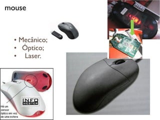 mouse



  • Mecânico;
  • Óptico;
  • Laser.
 