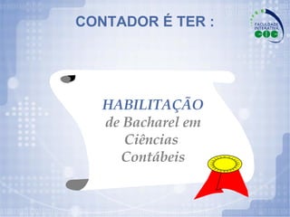 CONTADOR É TER : HABILITAÇÃO de Bacharel em Ciências  Contábeis 