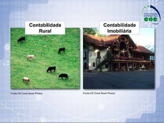 Fonte:CD Corel Stock Photos Fonte:CD Corel Stock Photos Contabilidade Rural Contabilidade Imobiliária 
