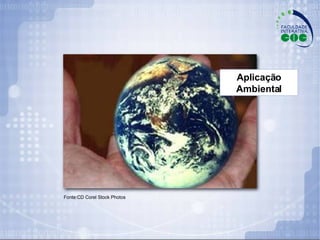 Fonte:CD Corel Stock Photos Aplicação Ambiental 