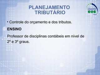 PLANEJAMENTO  TRIBUTÁRIO Professor de disciplinas contábeis em nível de  2º e 3º graus. Controle do orçamento e dos tributos. ENSINO 