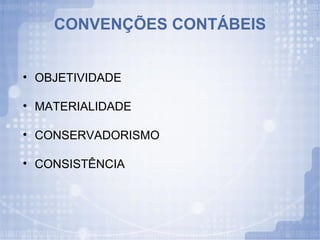 CONVENÇÕES CONTÁBEIS OBJETIVIDADE MATERIALIDADE CONSERVADORISMO CONSISTÊNCIA 