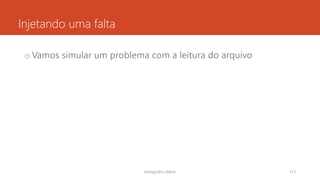 Injetando uma falta
o Vamos simular um problema com a leitura do arquivo
rodrigo@ic.ufal.br 113
 