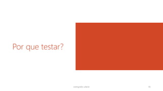 Por que testar?
rodrigo@ic.ufal.br 45
 