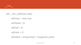 __init__
def __init__(self,size_max):
self.max = size_max
self.head = 0
self.tail = 0
self.size = 0
self.data = array.array('i', range(size_max))
rodrigo@ic.ufal.br 60
 