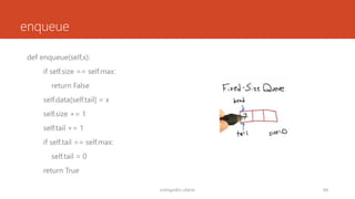 enqueue
def enqueue(self,x):
if self.size == self.max:
return False
self.data[self.tail] = x
self.size += 1
self.tail += 1
if self.tail == self.max:
self.tail = 0
return True
rodrigo@ic.ufal.br 68
 