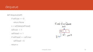 dequeue
def dequeue(self):
if self.size == 0:
return None
x = self.data[self.head]
self.size -= 1
self.head += 1
if self.head == self.max:
self.head = 0
return x
rodrigo@ic.ufal.br 69
 