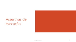 Assertivas de
execução
rodrigo@ic.ufal.br 70
 
