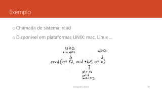 Exemplo
o Chamada de sistema: read
o Disponível em plataformas UNIX: mac, Linux ...
rodrigo@ic.ufal.br 99
 