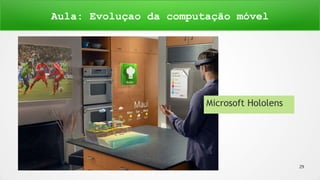 Copyright © 2016 Janynne Gomes 29
Microsoft Hololens
Aula: Evoluçao da computação móvel
 