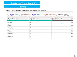18
Vamos inicialmente remover a coluna em branco.
Interface ou Tela do Power B.I.
Extração
 