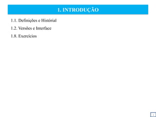 1. INTRODUÇÃO
1.1. Definições e Histórial
1.2. Versões e Interface
1.8. Exercícios
i
 