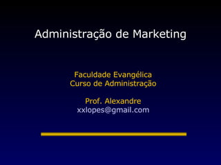 Administração de Marketing Faculdade Evangélica Curso de Administração Prof. Alexandre [email_address] 