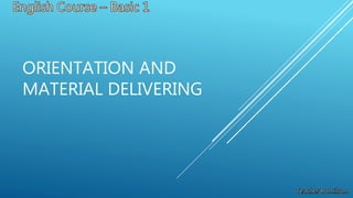 ORIENTATION AND
MATERIAL DELIVERING
 