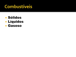  Sólidos
 Líquidos
 Gasoso
 