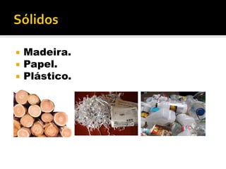  Madeira.
 Papel.
 Plástico.
 