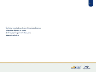 41
Disciplina: Introdução ao Desenvolvimento de Sistemas
Professora: Janynne L. S. Gomes
Contato: janynne.gomes@outlook.com
www.eteit.univale.br
 