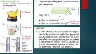 R= Massa
R= Volume
R= Volume
do Sólido
R= 9
R= 2g/cm =
2000kg/m
 