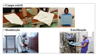 • Campo estéril
• Desinfecção Esterilização
 