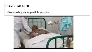 • BANHO NO LEITO
• Conceito: higiene corporal do paciente.
 