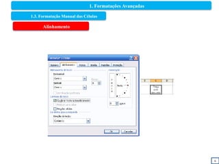 6
1.3. Formatação Manual das Células
Alinhamento
1. Formatações Avançadas
 