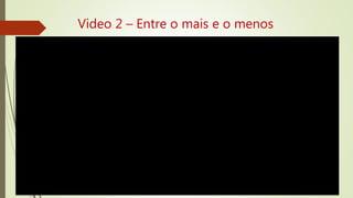 Video 2 – Entre o mais e o menos
 