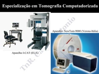 Especialização em Tomografia Computadorizada




                           Aparelho NewTom-9000 (Verona-Itália)




    Aparelho I-CAT (EUA)
 