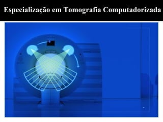 Especialização em Tomografia Computadorizada
 