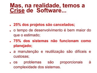 Causas da Crise de Software
■ Essências
◆ Complexidade dos sistemas;
◆ Dificuldade de formalização.
■ Acidentes
◆ Má quali...