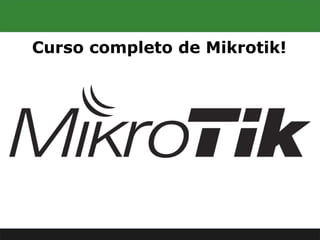 Curso completo de Mikrotik!
 