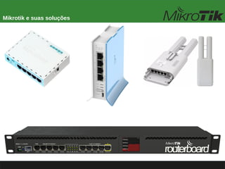 Mikrotik e suas soluções
 