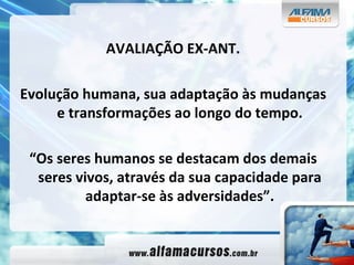 AVALIAÇÃO EX-ANT. Evolução humana, sua adaptação às mudanças e transformações ao longo do tempo. “ Os seres humanos se destacam dos demais seres vivos, através da sua capacidade para adaptar-se às adversidades”. 