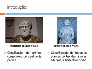 Introdução:
de animais
principalmente
 Classificação
comestíveis,
peixes.
Aristóteles (Século V a.C.) Teofrasto (Século V...