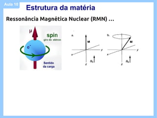 Aula 10
          Estrutura da matéria
Ressonância Magnética Nuclear (RMN) …
 