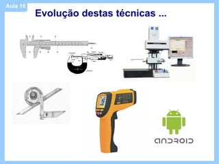 Aula 10
          Evolução destas técnicas ...
 