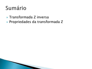  Transformada Z inversa
 Propriedades da transformada Z
 