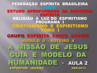 FEDERAÇÃO ESPÍRITA BRASILEIRA
EADE
ESTUDO APROFUNDADO DA DOUTRINA
ESPÍRITA
RELIGIÃO À LUZ DO ESPIRITISMO
PROGRAMA I
CRISTIANISMO E ESPIRITISMO
TOMO I
 