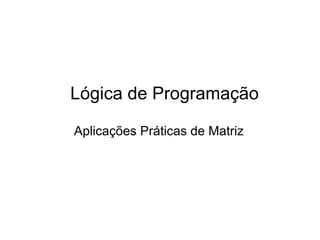 Lógica de Programação Aplicações Práticas de Matriz 