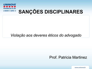 SANÇÕES DISCIPLINARES
Violação aos deveres éticos do advogado
Prof. Patricia Martinez
 