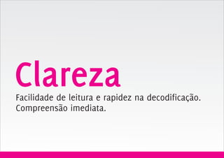 Clareza
Facilidade de leitura e rapidez na decodificação.
Compreensão imediata.
 