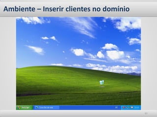 Ambiente – Inserir clientes no domínio 
61  