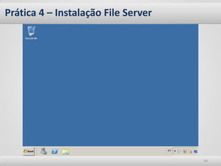 Prática 4 – Instalação File Server 
66  