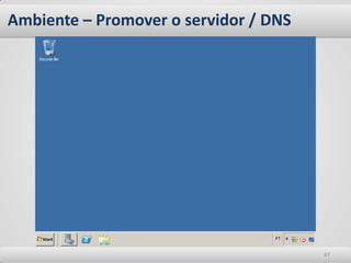 Ambiente – Promover o servidor / DNS




                                       47
 