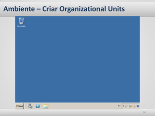 Ambiente – Criar Organizational Units




                                        56
 
