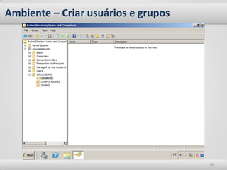 Ambiente – Criar usuários e grupos




                                     58
 
