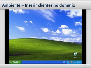 Ambiente – Inserir clientes no domínio




                                         60
 