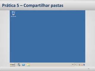 Prática 5 – Compartilhar pastas




                                  78
 