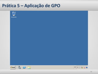 Prática 5 – Aplicação de GPO




                               86
 