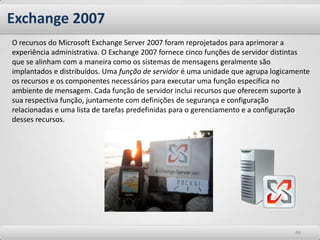 Servidor WebO serviço de publicação de páginas web no Windows Server 2008 utiliza o recurso conhecido como IIS 7 (Internet Information Services 7)O IIS 7 ajuda as organizações e pessoas a atender às suas necessidades comerciais prestando os serviços que oferecem suporte a um servidor Web seguro, disponível e escalável no qual são executados os sites e aplicativos. Antes de implantar o IIS 7, você deve verificar se os sites e aplicativos atuais são compatíveis com o IIS 7, e com os sistemas operacionais Windows Server® 2008, Windows Vista® Business, Windows Vista® Ultimate e Windows Vista® Home Premium. Antes de implantar o IIS 7 em um servidor Web de produção, você deve verificar a compatibilidade dos sites e aplicativos atuais em um servidor Web de teste.2323